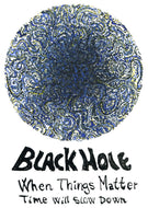 drawing of a black hole with the text when things matter time will slow down. By Frits Ahlefeldt