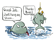 Load image into Gallery viewer, Fish on a fish hook while other fish says &quot;great job, just hang on there&quot; Thanks boss - says the first fish. cartoon by Frits Ahlefeldt